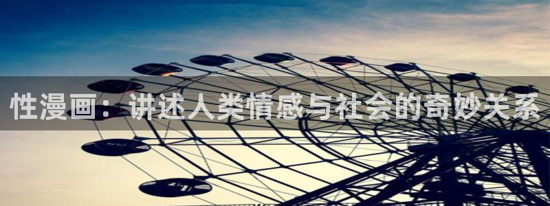 免费看51漫画免费：性漫画：讲述人类情感与社会的奇妙关系