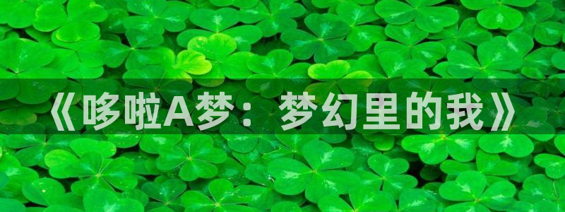 歪歪51漫画免费看：《哆啦A梦：梦幻里的我》